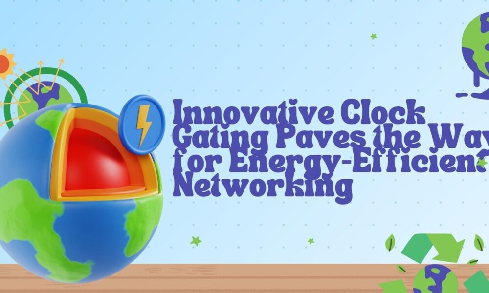 innovative-clock-gating-paves-the-way-for-energy-efficient-networking